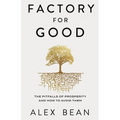Factory for Good: The Pitfalls of Prosperity and How to Avoid Them