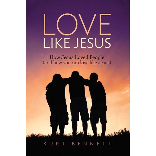 Love Like Jesus: How Jesus Loved People (and how you can love like Jesus)
