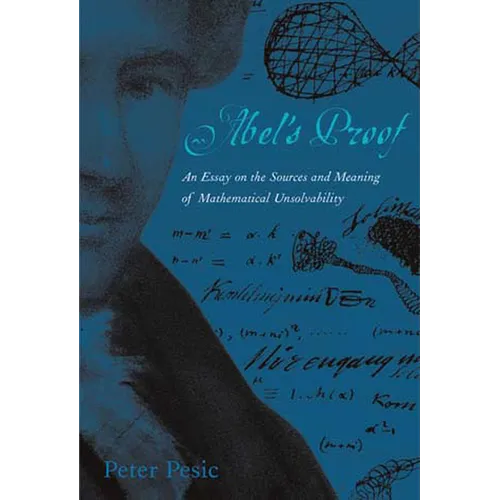 Abel's Proof: An Essay on the Sources and Meaning of Mathematical Unsolvability