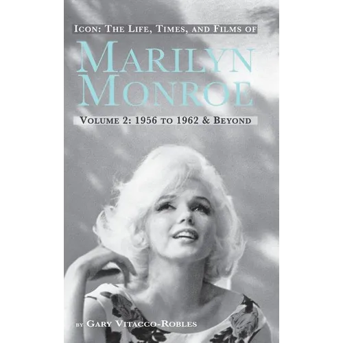 Icon: THE LIFE, TIMES, AND FILMS OF MARILYN MONROE VOLUME 2 1956 TO 1962 & BEYOND (hardback)