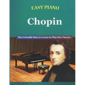 Easy Piano Chopin: The Friendly Way to Learn to Play the Classics