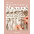 The Beginner's Guide to Macramé: Easy Techniques and 8 Fun Projects