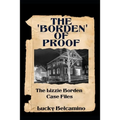 The Borden of Proof: The Lizzie Borden Case Files