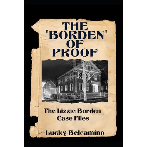The Borden of Proof: The Lizzie Borden Case Files