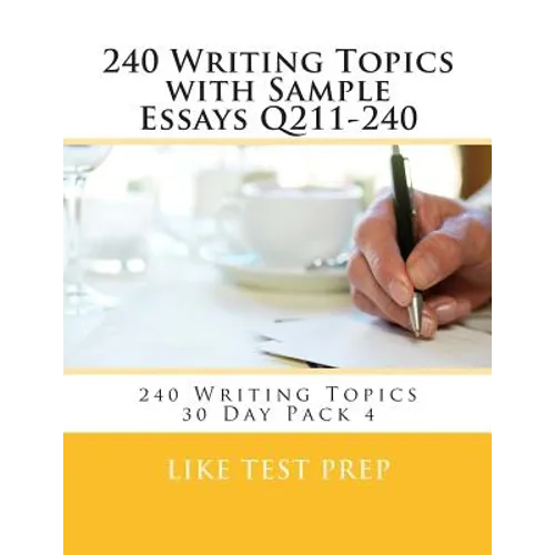 240 Writing Topics with Sample Essays Q211-240: 240 Writing Topics 30 Day Pack 4