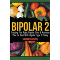 Bipolar 2: Creating The Right Bipolar Diet & Nutritional Plan to Deal with Bipolar Type II Today