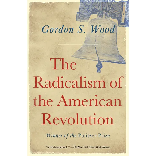 The Radicalism of the American Revolution: Pulitzer Prize Winner