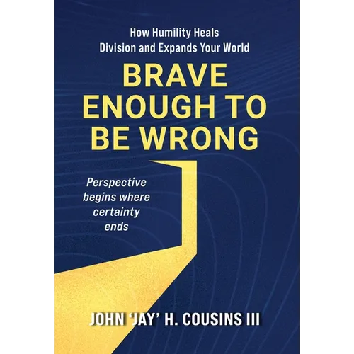 Brave Enough to Be Wrong: How Humility Heals Division and Expands Your World