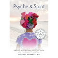 Psyche & Spirit: How a Psychiatrist Found Divinity Through Her Lifelong Quest for Truth and Her Daughter's Autism