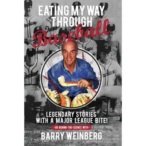 Eating My Way Through Baseball: Legendary Stories with a Major League Bite
