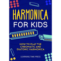 Harmonica for Kids: How to Play the Chromatic and Diatonic Harmonica