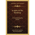 In Spite Of The Handicap: An Autobiography (1916)