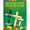 Building Faith Brick by Brick: An Imaginative Way to Explore the Bible with Children