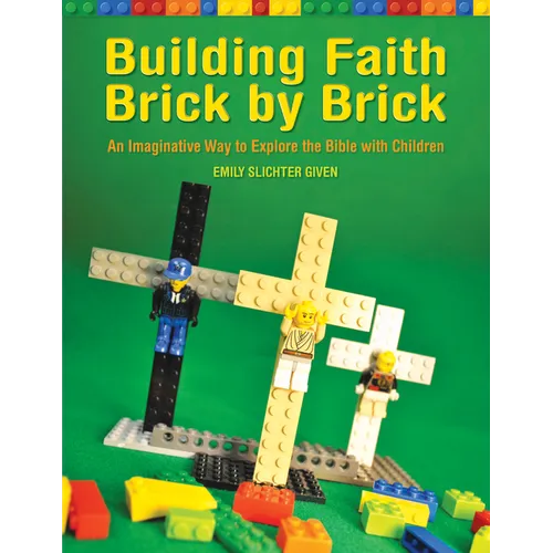 Building Faith Brick by Brick: An Imaginative Way to Explore the Bible with Children