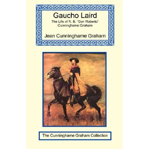 Gaucho Laird - The Life of R. B. "Don Roberto" Cunninghame Graham