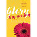 Glory Happening: Finding the Divine in Everyday Places