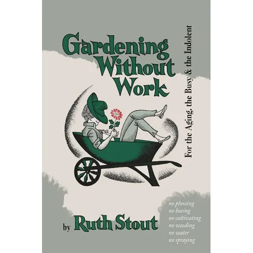 Gardening Without Work: For the Aging, the Busy, and the Indolent