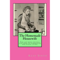 The Homemade Housewife: The last book you will ever need on homemaking and frugal living.