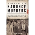 New Castle's Kadunce Murders: Mystery and the Devil in Northwest Pennsylvania