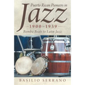 Puerto Rican Pioneers in Jazz, 1900-1939: Bomba Beats to Latin Jazz