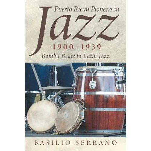 Puerto Rican Pioneers in Jazz, 1900-1939: Bomba Beats to Latin Jazz