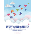 Every Child Can Fly: An Early Childhood Educator's Guide to Inclusion