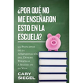 ¿Por Qué No Me Enseñaron Esto En La Escuela?: 99 Principios de la Administración del Dinero Personal a Seguir en la Vida