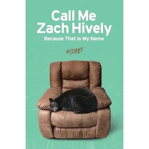 Call Me Zach Hively Because That Is My Name: Essays