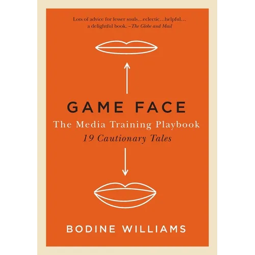 Game Face: The Media Training Playbook, 19 Cautionary Tales
