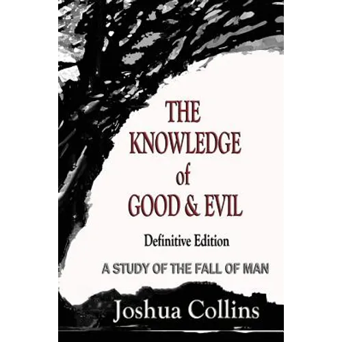 The Knowledge of Good and Evil Definitive Edition: A Study of the Fall of Man
