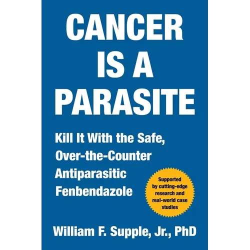 Cancer Is a Parasite: Kill It with the Safe, Over-The-Counter Antiparasitic Fenbendazole