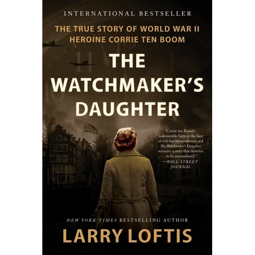 The Watchmaker's Daughter: The True Story of World War II Heroine Corrie Ten Boom