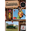 Louisiana Curiosities: Quirky Characters, Roadside Oddities & Other Offbeat Stuff