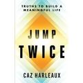 Jump Twice: Truths To Build A Meaningful Life
