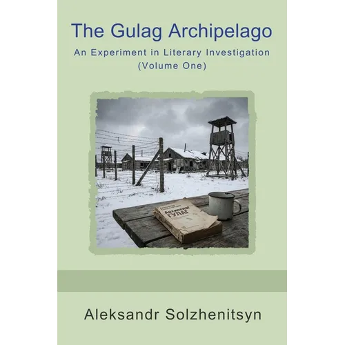 The Gulag Archipelago: An Experiment in Literary Investigation (Volume One)