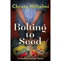 Bolting to Seed: A Garden Variety Novel