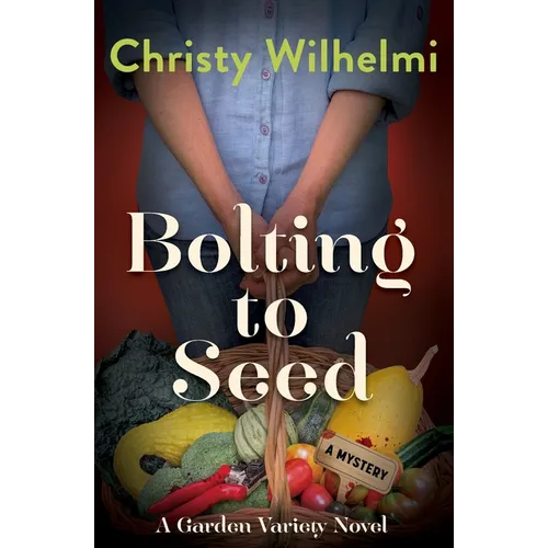 Bolting to Seed: A Garden Variety Novel