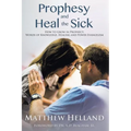 Prophesy and Heal the Sick: How to Grow in Prophecy, Words of Knowledge, Healing, and Power Evangelism