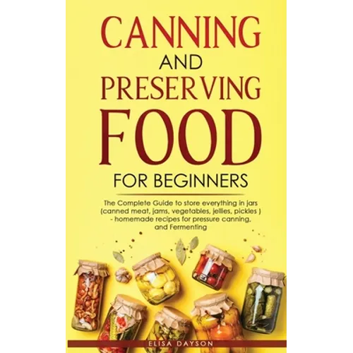 Canning and Preserving Food for Beginners: The Complete Guide to store everything in jars ( canned meat, jams, vegetables, jellies, pickles ) - homema