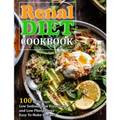 Renal Diet Cookbook: 100 Delicious Low Sodium, Low Potassium and Low Phosphorus Easy To Make Recipes