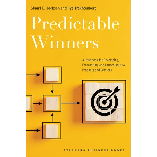 Predictable Winners: A Handbook for Developing, Forecasting, and Launching New Products and Services