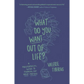 What Do You Want Out of Life?: A Philosophical Guide to Figuring Out What Matters