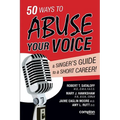50 Ways to Abuse Your Voice: A Singer's Guide to a Short Career