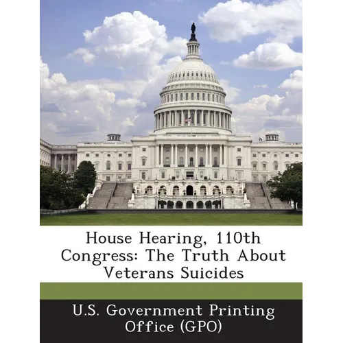 House Hearing, 110th Congress: The Truth about Veterans Suicides