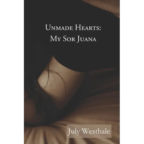 Unmade Hearts: My Sor Juana