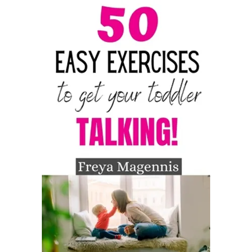 50 Easy Exercises to Get Your Toddler Talking: Designed by a Speech and Language Pathologist