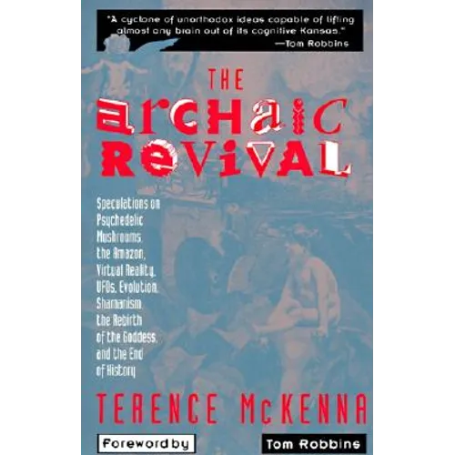 The Archaic Revival: Speculations on Psychedelic Mushrooms, the Amazon, Virtual Reality, Ufos, Evolut