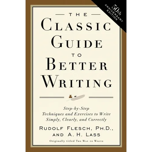 The Classic Guide to Better Writing: Step-By-Step Techniques and Exercises to Write Simply, Clearly and Correctly