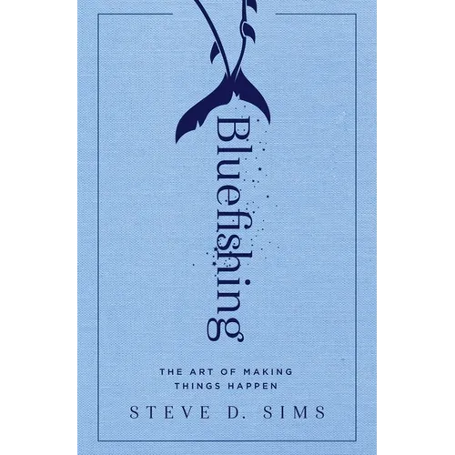 Bluefishing: The Art of Making Things Happen