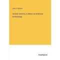 Ancient America, in Notes on American Archaeology